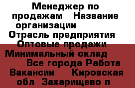 Менеджер по продажам › Название организации ­ Ulmart › Отрасль предприятия ­ Оптовые продажи › Минимальный оклад ­ 45 000 - Все города Работа » Вакансии   . Кировская обл.,Захарищево п.